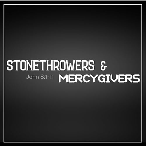 Stones Throwers & Mercy Givers - Part 2