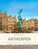 Picture Book of Antwerpen: Experience the Port and Industrial City of Northern Belgium with Beautiful Architecture, Culture and City Life (Travel Coffee Table Books) B0D5BCYCZY Book Cover