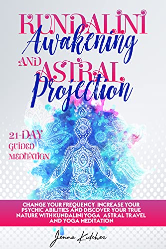 Kundalini Awakening And Astral Projection Change Your Frequency Increase Your Psychic Abilities And Discover Your Self Image With Kundalini Yoga Astral Travel And Yoga Meditation Kindle Edition By Kutcher Jenna