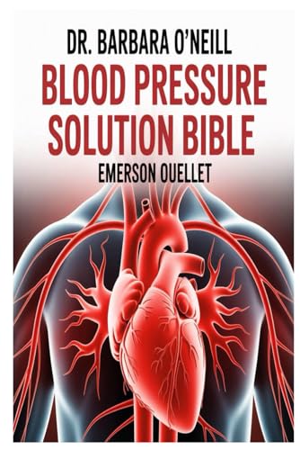 DR. BARBARA O’NEILL BLOOD PRESSURE SOLUTION BIBLE: A Comprehensive Guide to Natural Strategies, Scientific Insights, and Lifestyle Solutions for Achieving Lasting Blood Pressure Balance