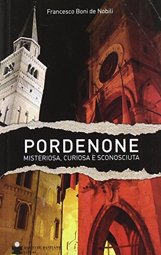 Pordenone misteriosa, curiosa e sconosciuta