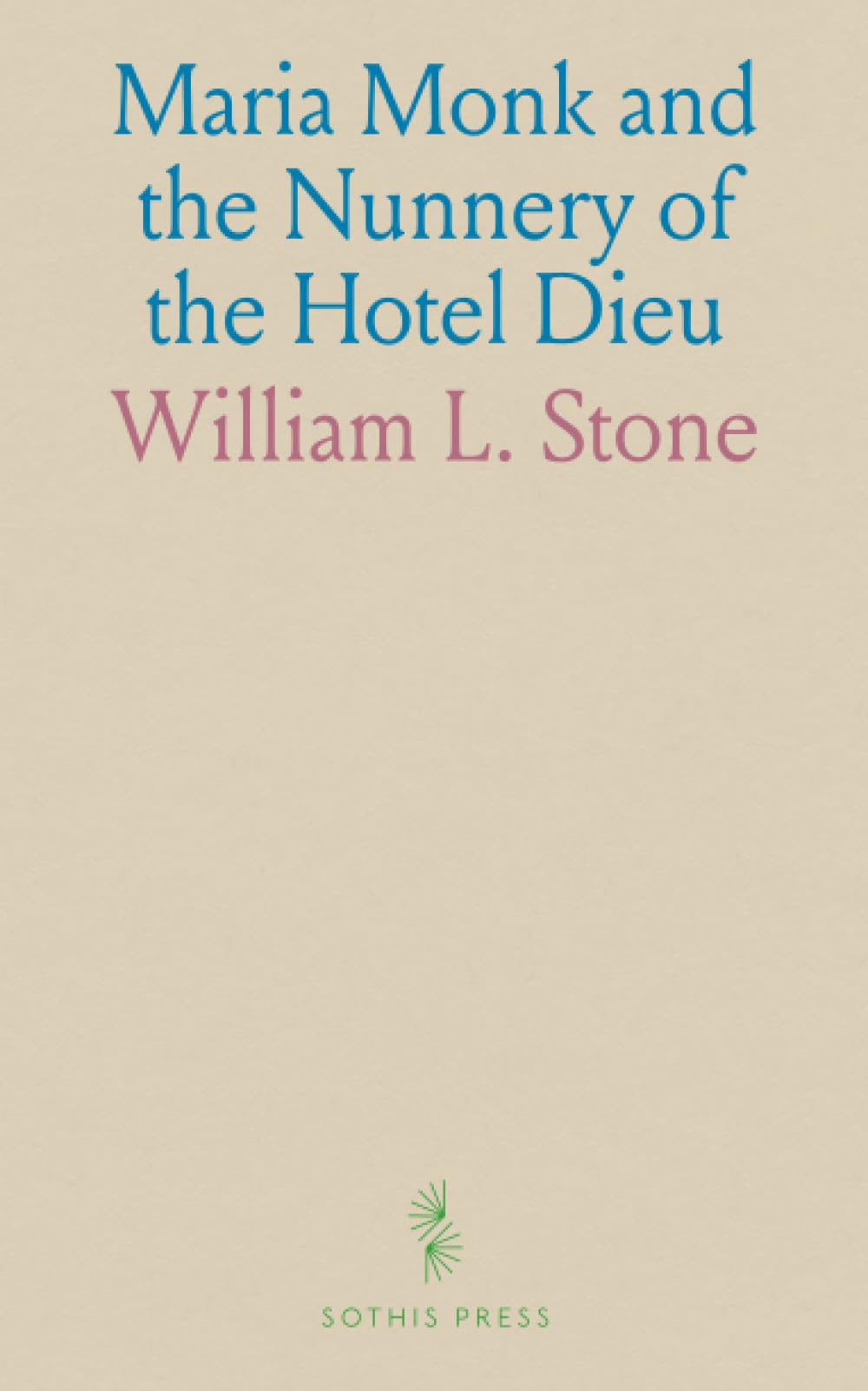Maria Monk and the Nunnery of the Hotel Dieu: Being an Account of a Visit to the Convents of Montreal, and Refutation of the Awful Disclosures