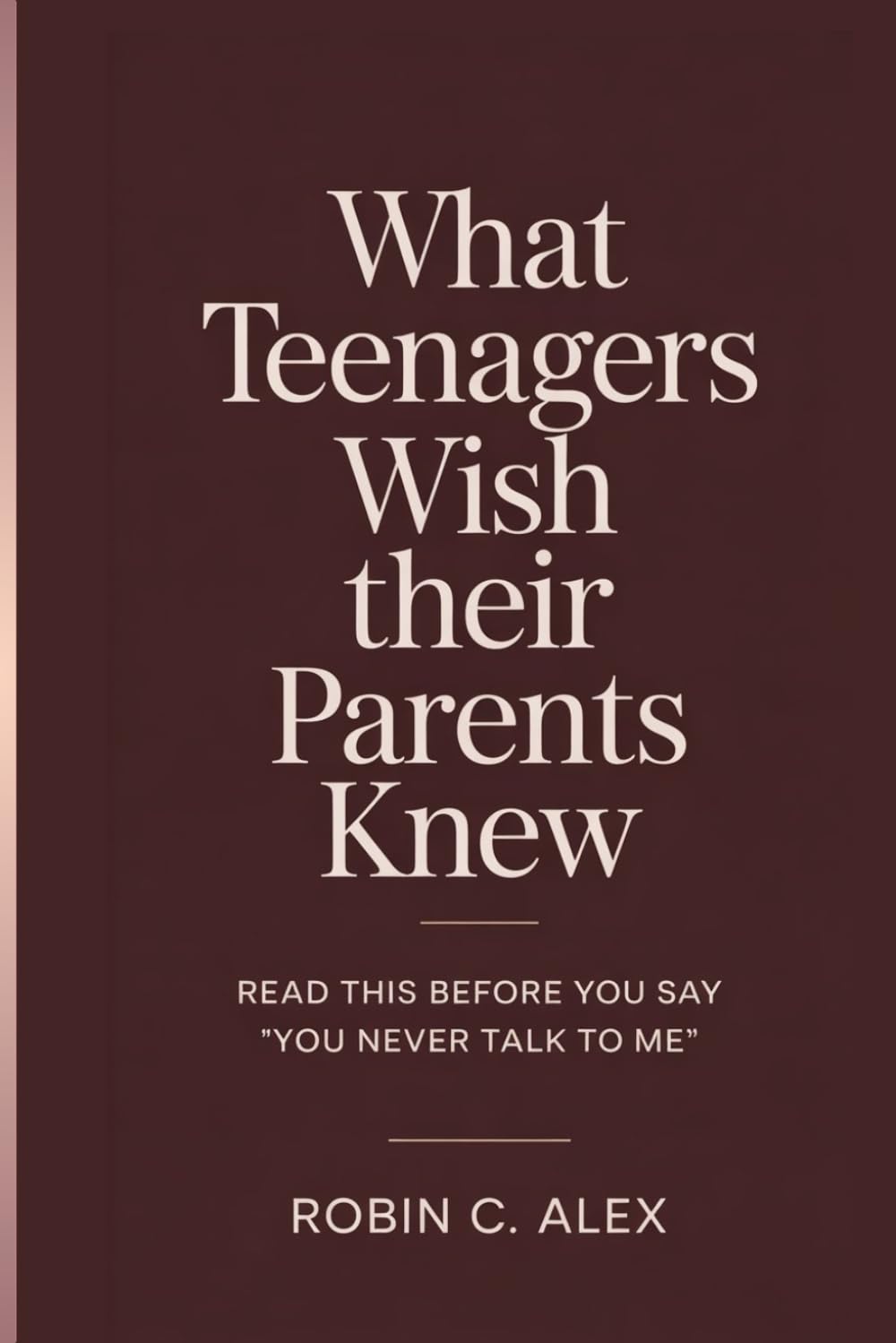 WHAT TEENAGERS WISH THEIR PARENTS KNEW: Read This Before You Say "You Never Talk To Me"