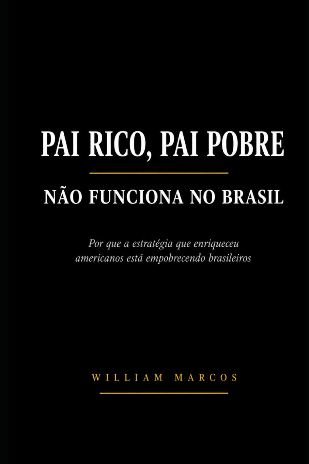 PAI RICO, PAI POBRE NÃO FUNCIONA NO BRASIL: Por que a estratégia que enriqueceu americanos está empobrecendo brasileiros: 1 (Finanças Reais)