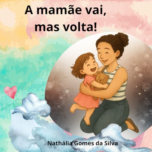 Mamãe vai, mas volta!: Uma história de amor, despedidas e reencontros. (Portuguese Edition)