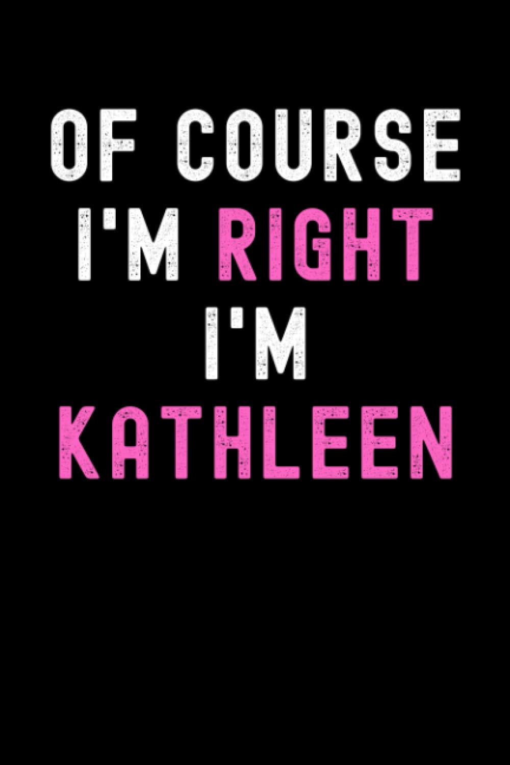 Of Course I'm Right I'm Kathleen: Custom Journal Notebook, Best Personalized Gift Idea For Kathleen , Funny First Name Saying Make A Great Gift For ... Inches With 120 Pages , Glossy Finish Cover