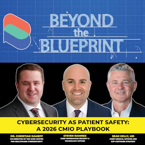 EP43 - Cybersecurity as Patient Safety: A 2026 CMIO Playbook - Dr. Christian Dameff, Steven Ramirez, Dr. Sean Kelly