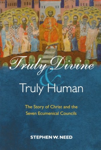 Truly Divine and Truly Human: The Story of Christ and the Seven Ecumenical Councils