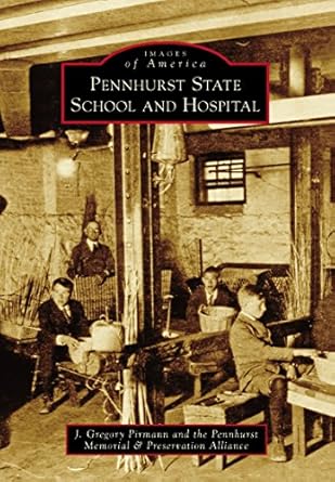 Discover the Untold Stories of Pennhurst State School and Hospital: A Deep Dive into the Images of America Discover the Untold Stories of Pennhurst State School and Hospital: A Deep Dive into the Images of America