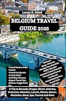 BELGIUM TRAVEL GUIDE 2025: A Trip to Brussels, Bruges, Ghent, Antwerp, Ardennes, Waterloo, Leuven, Dinant, Namur, Mechelen, Mons, Spa, Tournai and More B0F63B1JQP Book Cover