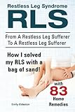 Restless Leg Syndrome RLS. From A Restless Leg Sufferer To A Restless Leg Sufferer. How I solved My...