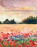 Aquarell-Workshop für Zuhause: Lernen. Üben. Meistern. (Kreativ-Workshops für Zuhause)