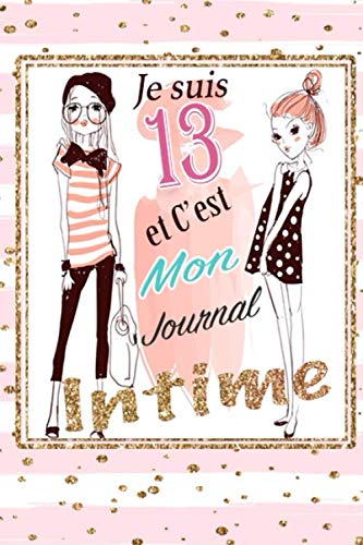 Je Suis 13 et C'est Mon Journal Intime: Cadeau fille 13 ans Anniversaire , Idée Cadeau fille 13 ans original