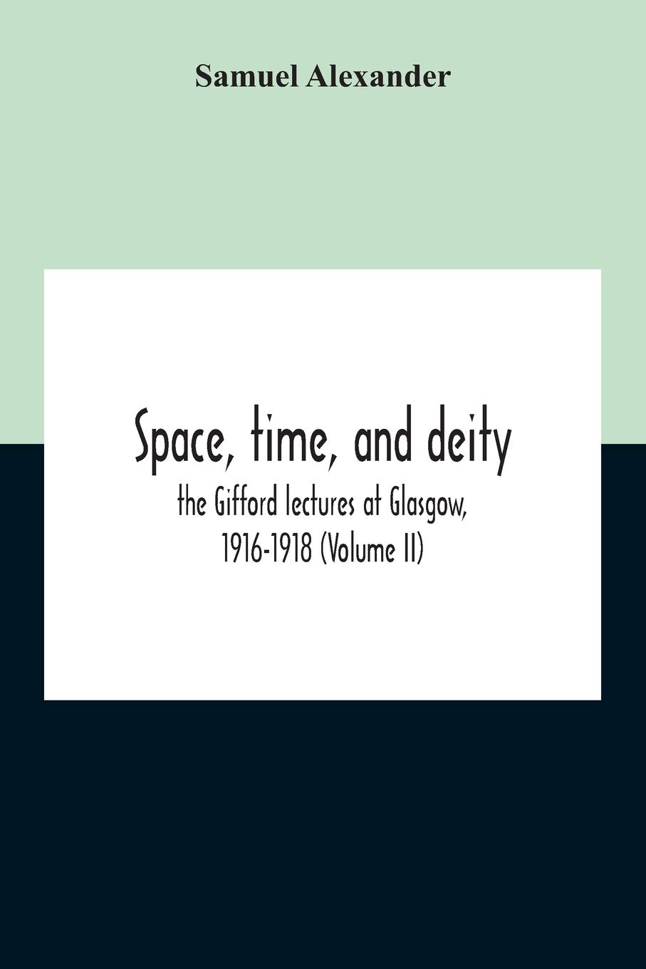 Space, Time, And Deity: The Gifford Lectures At Glasgow, 1916-1918 (Volume Ii)
