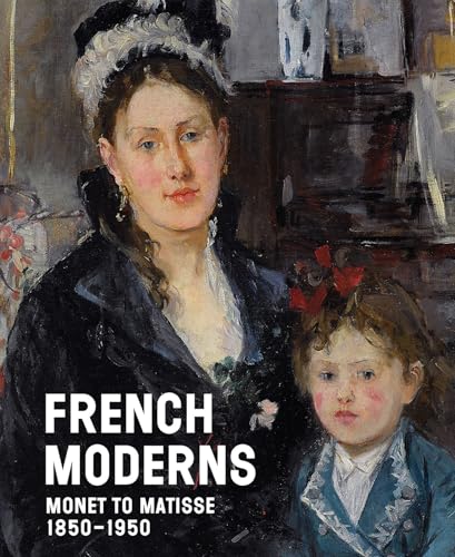 French Moderns: Monet to Matisse 1850–1950