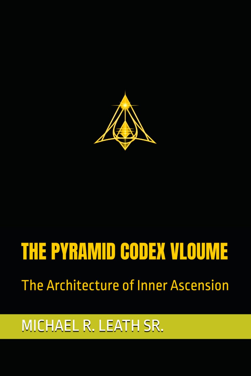THE PYRAMID CODEX VLOUME: The Architecture of Inner Ascension