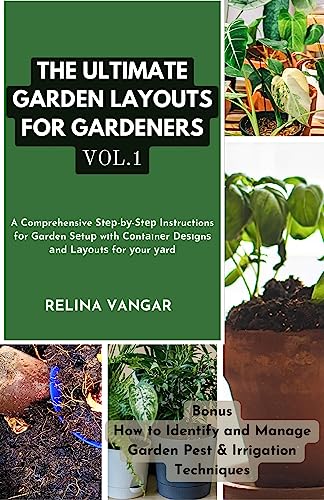 THE ULTIMATE GARDEN LAYOUTS FOR GARDENERS VOL.1: A Comprehensive Stер-bу-Stер Instructions fоr Garden Sеtuр wіth Cоntаіnеr Dеѕіgnѕ аnd Lауоutѕ fоr уоur уаrd