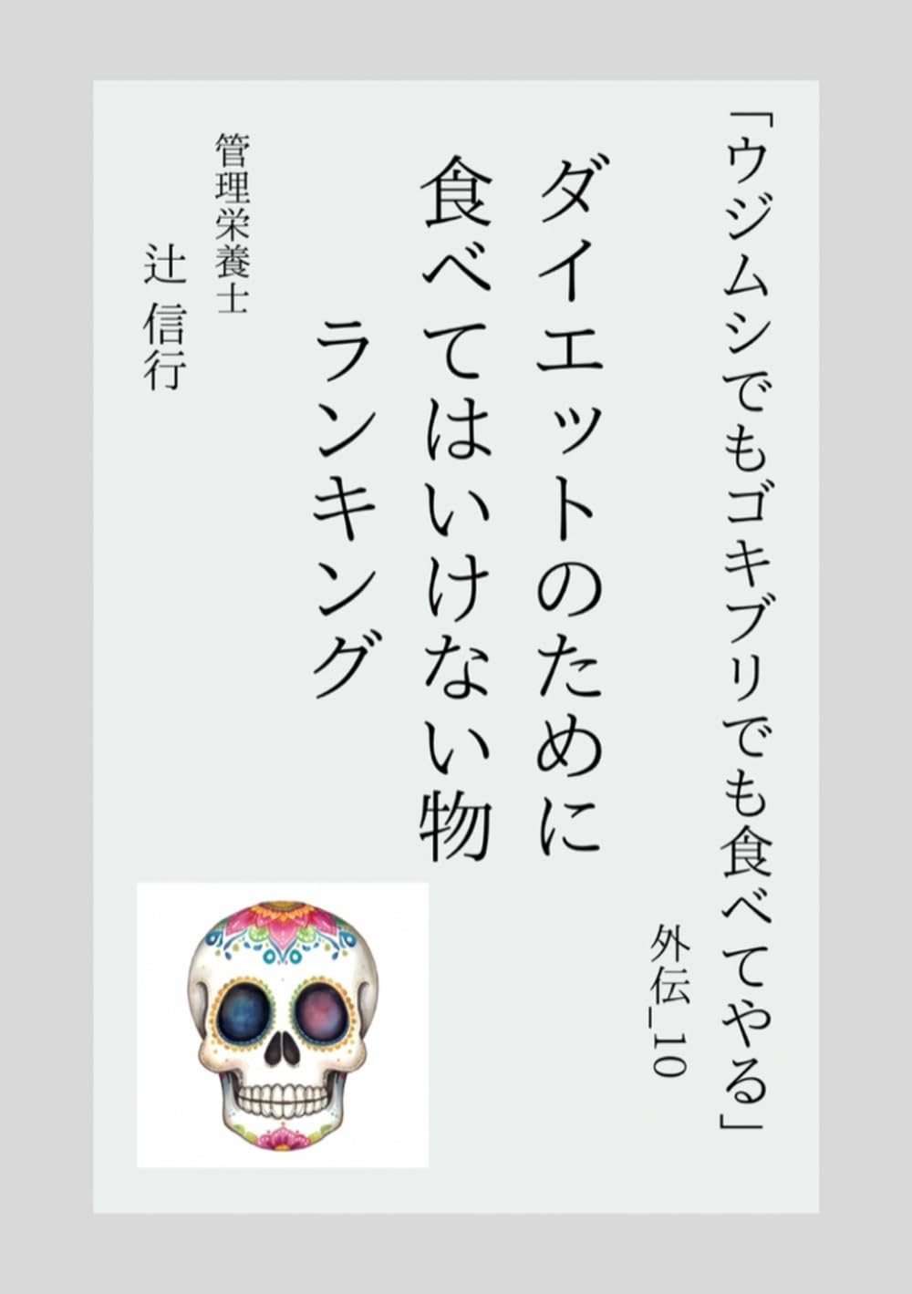 「ウジムシでもゴキブリでも食べてやる」外伝_10：ダイエットのために食べてはいけない物ランキング: 痩せない理由は、あなたの「選び方」にある。 (ウジゴキ外伝)