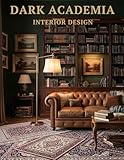 Dark Academia Interior Design: Dark Academia Innenräume – Wohndesign und Dekor für das klassische Zuhause – Coffee Table Book