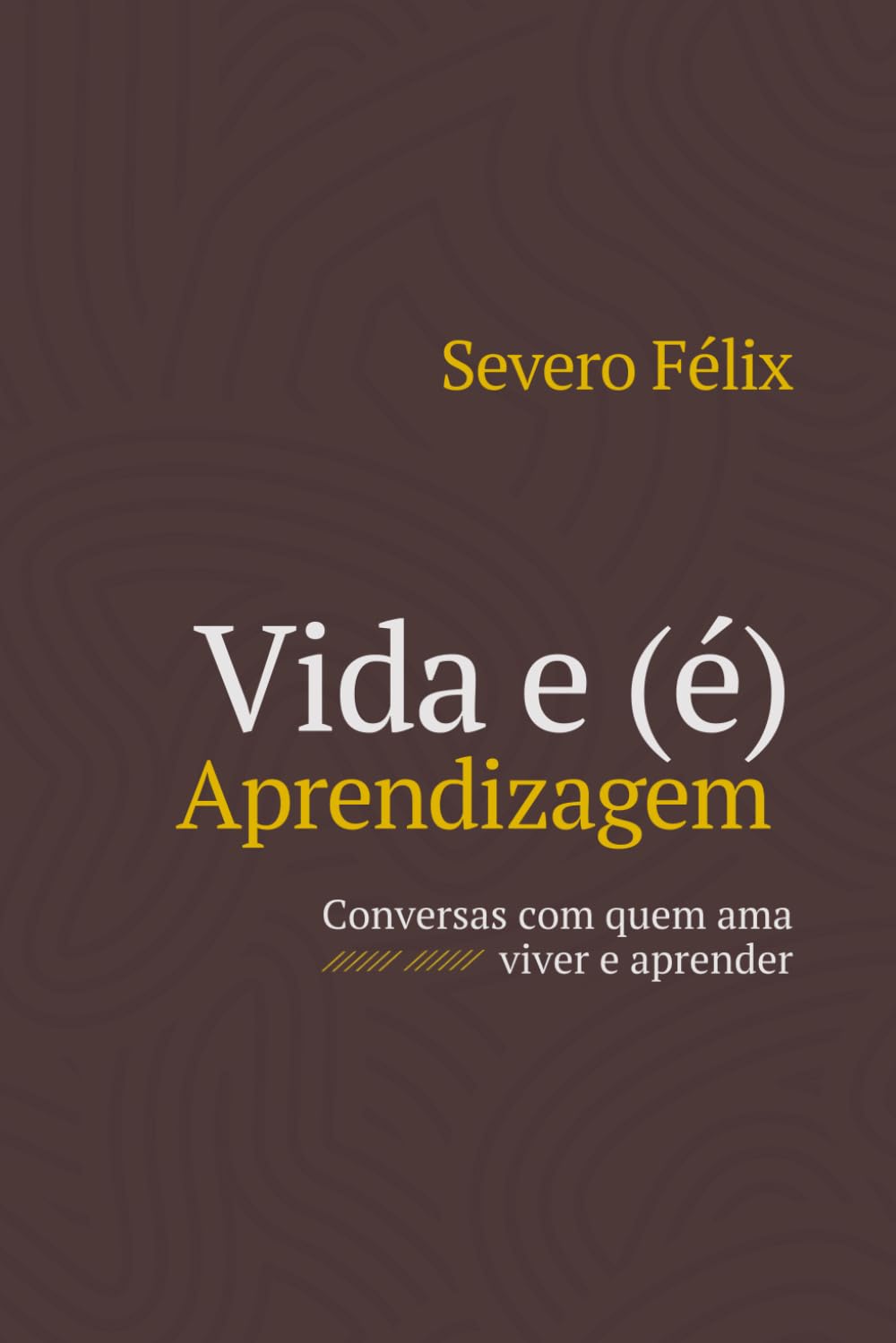 Vida e (é) Aprendizagem: Conversas com quem ama viver e aprender