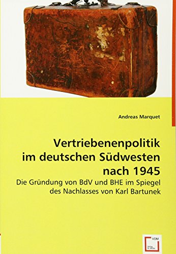 Vertriebenenpolitik im deutschen Südwesten nach 1945: Die Gründung von BdV und BHE im Spiegel des Nachlasses von Karl Bartunek (German Edition)