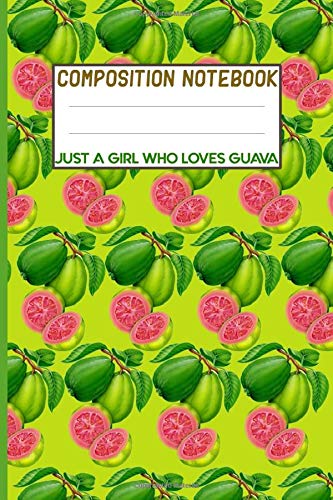 Just A Girl Who Loves Guava Composition Notebook: Cute Guava Notebook, Lined composition Notebook Gift for Guava lovers, Guava journal gift idea for girls, 120 pages, 6x9, Soft Cover, Matte Finish