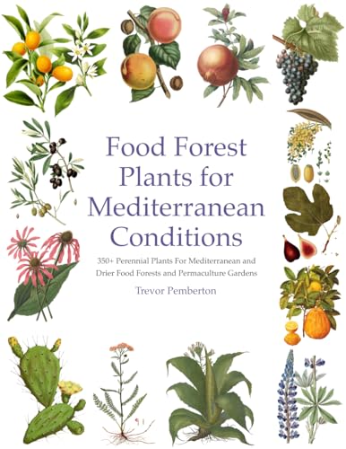 Food Forest Plants for Mediterranean Conditions: 350+ Perennial Plants For Mediterranean and Drier Food Forests and Permaculture Gardens