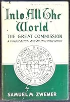"Into all the world," the great commission: A vindication and an interpretation B0007FEYRS Book Cover