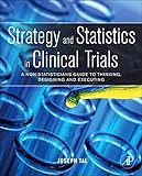 Strategy and Statistics in Clinical Trials: A Non-Statisticians Guide to Thinking, Designing and Executing