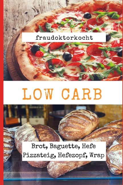 LOW CARB: Die besten Rezepte für Brot, Baguette, Hefe Pizzateig, Hefezopf, Wrap: Das große LOW CARB Brot-Backbuch mit 16 Brotrezepten, Pizza Hefeteig Rezept.Endlich dauerhaft Abnehmen mit Low Carb