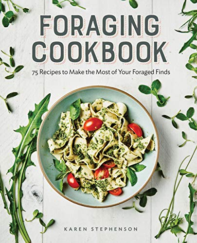 Foraging Cookbook: 75 Recipes to Make the Most of Your Foraged Finds by [Karen  Stephenson]