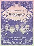 Naturalists in Paradise: Wallace, Bates and Spruce in the Amazon
