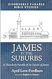 James in the Suburbs: A Disorderly Parable of the Epistle of James
