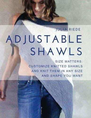 Adjustable Shawls: Size matters: customize knitted shawls and knit them in any size and shape you want Paperback – December 26, 2015