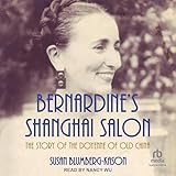 Bernardine's Shanghai Salon: The Story of the Doyenne of Old China
