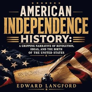 American Independence History: A Gripping Narrative of Revolution, Ideas, and the Birth of the United States cover art