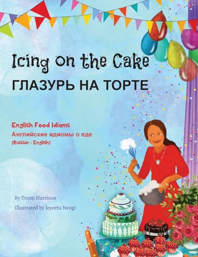 Icing on the Cake - English Food Idioms (Russian-English): ГЛАЗУРЬ НА ... Lizard Bilingual Idioms) (Russian Edition) (Language Lizard Bilingual Idioms)