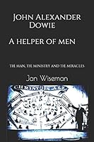 John Alexander Dowie - A Helper of Men 1520222718 Book Cover