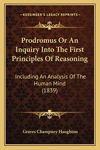 Prodromus Or An Inquiry Into The First Principles Of Reasoning: Including An Analysis Of The Human Mind (1839)