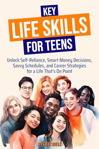 Key Life Skills for Teens: Unlock Self-Reliance, Smart Money Decisions,