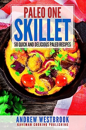 Paleo: One Skillet - 50 Quick and Delicious Paleo Recipes