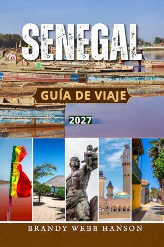 Senegal Guía de viaje 2027: Dakar, isla de Gorée, lago Retba, Saint-Louis y Casamance viaje a África Occidental, con costes, seguridad, alimentación y perspectivas locales (Spanish Edition)