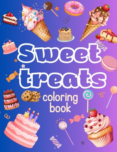 Sweet Treats Coloring Book: Cupcakes, Cakes, Ice Creams, Donuts, and More Delicious Desserts for Creative Fun and Relaxation