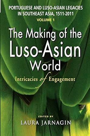 Portuguese and Luso-Asian Legacies 1511-2011: Complexities of Engagement, Culture and Identity in Southeast Asia: The Making of the Luso-Asian World: Intricacies of Engagement Portuguese and Luso-Asian Legacies 1511-2011: Complexities of Engagement, Culture and Identity in Southeast Asia: The Making of the Luso-Asian World: Intricacies of Engagement book cover