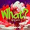 What? / �㓡�^��