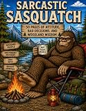 Sarcastic Sasquatch: 50 Pages of Attitude, Bad Decisions, and Woodland Wisdom