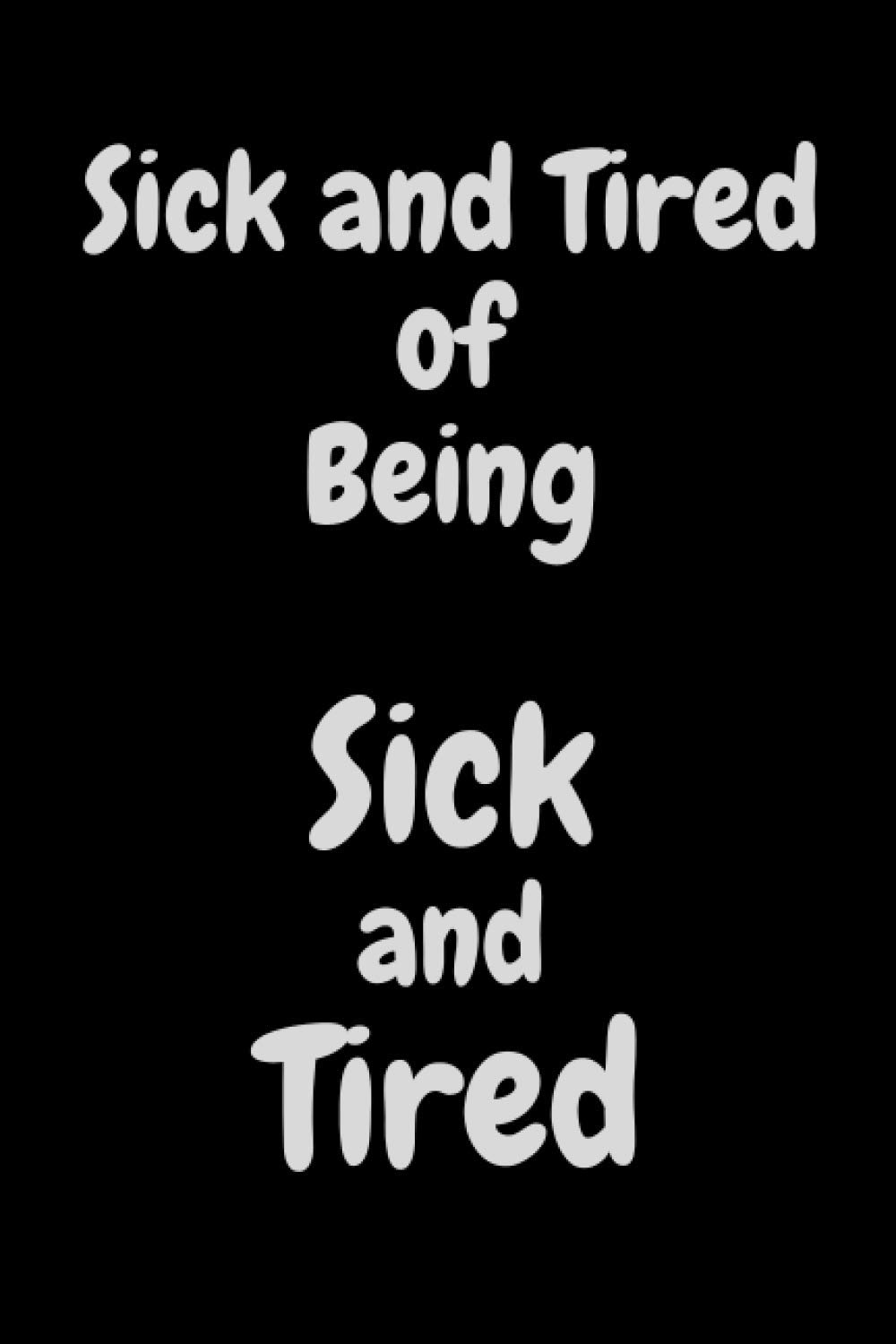 Sick and Tired of Being Sick and Tired: Lined sobriety notebook for recovering addict or alcoholic; Journal for your recovery