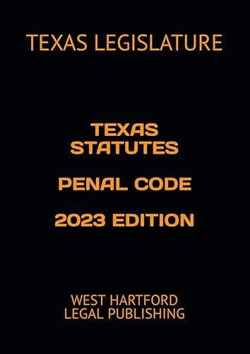 TEXAS STATUTES PENAL CODE 2023 EDITION WEST HARTFORD LEGAL PUBLISHING