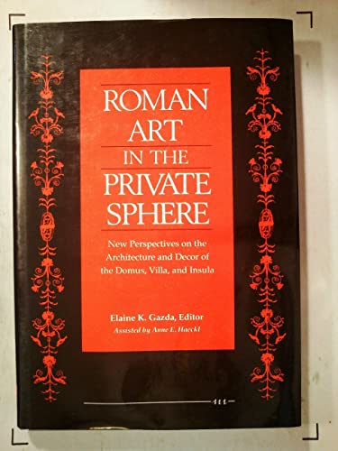 Roman Art in the Private Sphere: New Perspectives on the Architecture and Decor of the Domus, Villa, and Insula