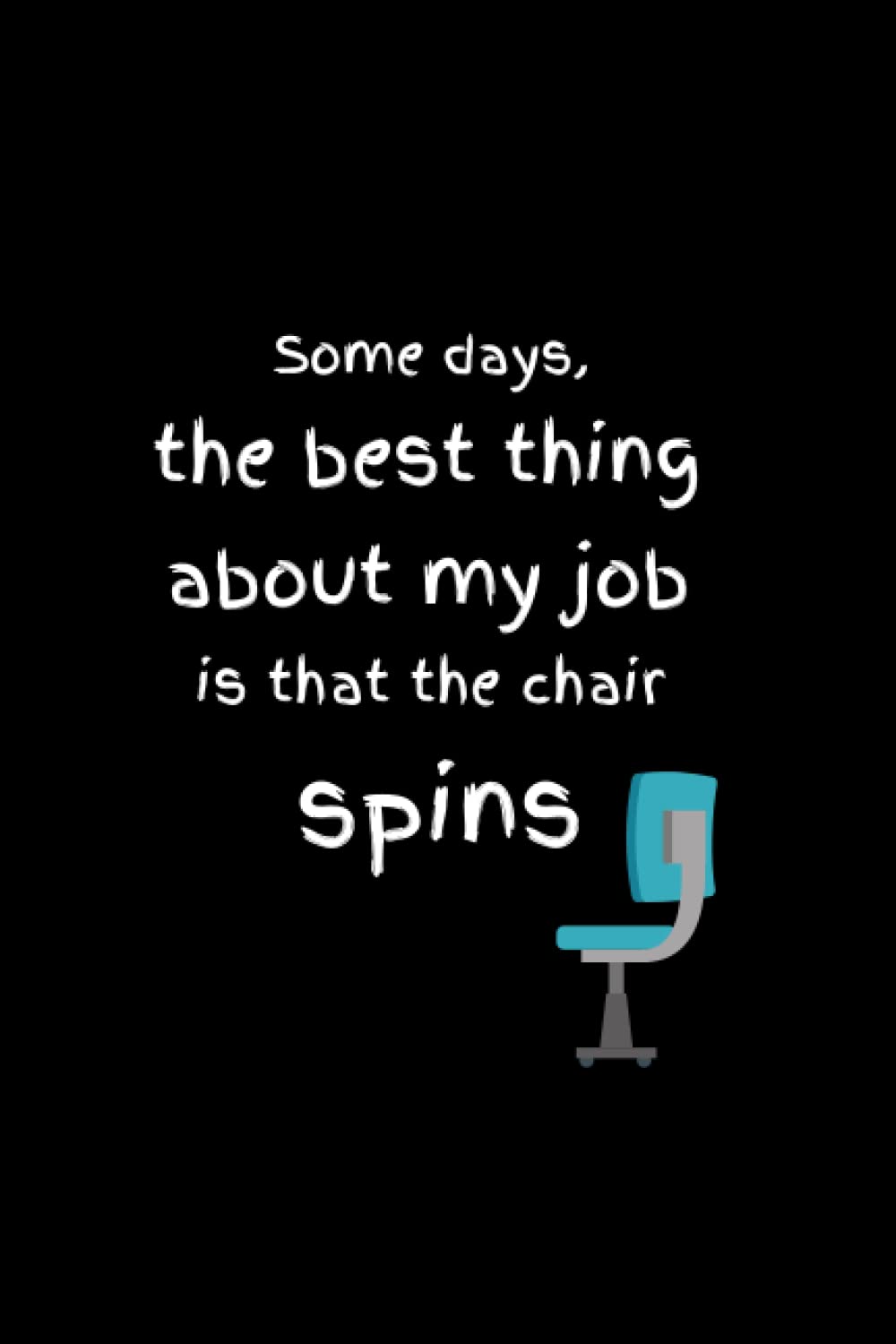 Some Days the Best Thing About My Job is that My Chair Spins Notebook: blank lined notebook , Funny Gag Gift Notebook Journal For Co-Workers ... Funny office journals, 120pages ,6x9 inchess